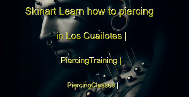 Skinart Learn how to piercing in Los Cuailotes | PiercingTraining | PiercingClasses | SkinartTraining-Mexico